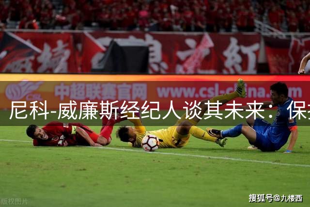 尼科-威廉斯经纪人谈其未来：保持冷静，该来的自然会来