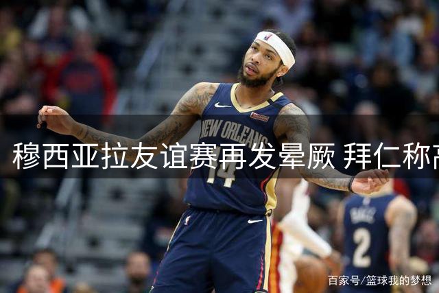 穆西亚拉友谊赛再发晕厥 拜仁称高温引发无大碍