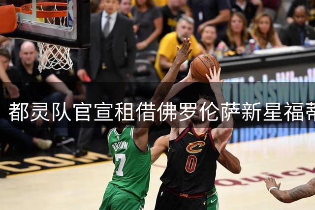 都灵队官宣租借佛罗伦萨新星福蒂尼