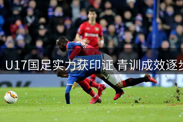 U17国足实力获印证 青训成效逐步显现